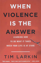 When Violence Is the Answer: Learning How to Do What It Takes When Your Life Is at Stake (Tim Larkin) [Hardcover, Paperback, or Audiobook]