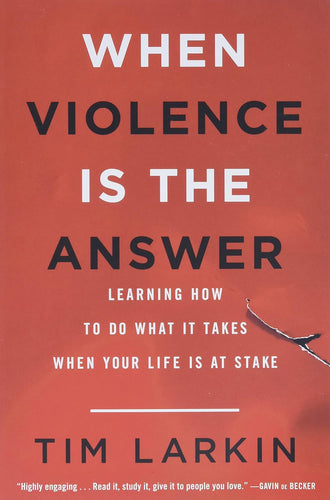 When Violence Is the Answer: Learning How to Do What It Takes When Your Life Is at Stake (Tim Larkin) [Hardcover, Paperback, or Audiobook]