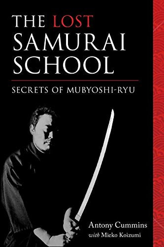 The Lost Samurai School: Secrets of Mubyoshi Ryu (Antony Cummins)