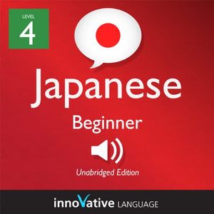 Learn Japanese - Level 4: Beginner Japanese, Volume 1: Lessons 1-56: Beginner Japanese #4