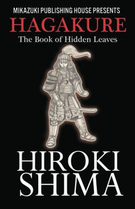 Hagakure; The Book of Hidden Leaves: The Way of the Samurai (paperback)