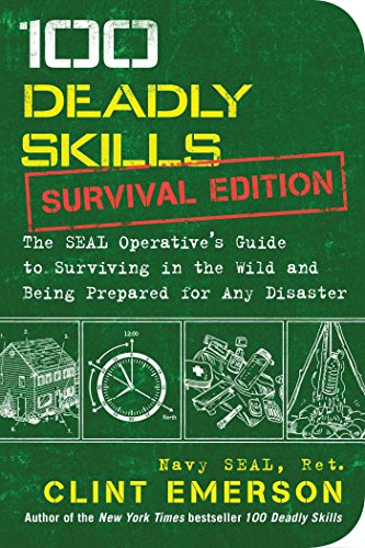 100 Deadly Skills: Survival Edition: The SEAL Operative’s Guide to Surviving in the Wild and Being Prepared for Any Disaster