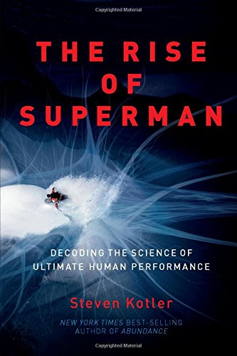 The Rise of Superman: Decoding the Science of Ultimate Human Performance (Steven Kotler)
