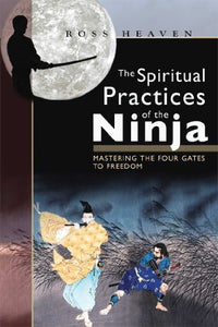 The Spiritual Practices of the Ninja: Mastering the Four Gates to Freedom by Ross Heaven (2006-03-13)