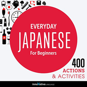 Everyday Japanese for Beginners - 400 Actions & Activities: Beginner Japanese #1