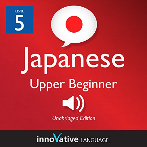 Learn Japanese - Level 5: Upper Beginner Japanese, Volume 1: Lessons 1-25: Beginner Japanese #2