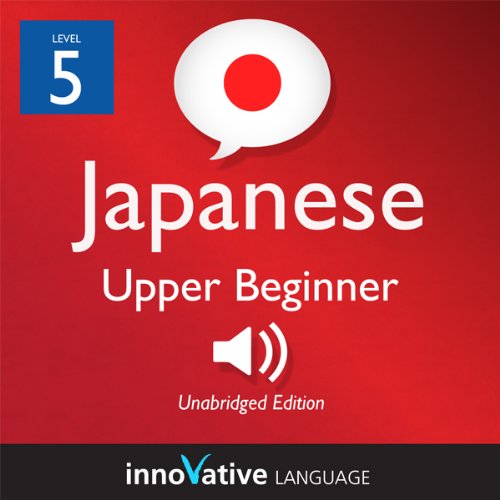 Learn Japanese - Level 5: Upper Beginner Japanese, Volume 2: Lessons 1-25: Beginner Japanese #3