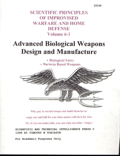 Scientific Principles of Improvised Warfare and Home Defense - Vol 6 - Advanced Biological Weapons Design and Manufacture (Tobiason)